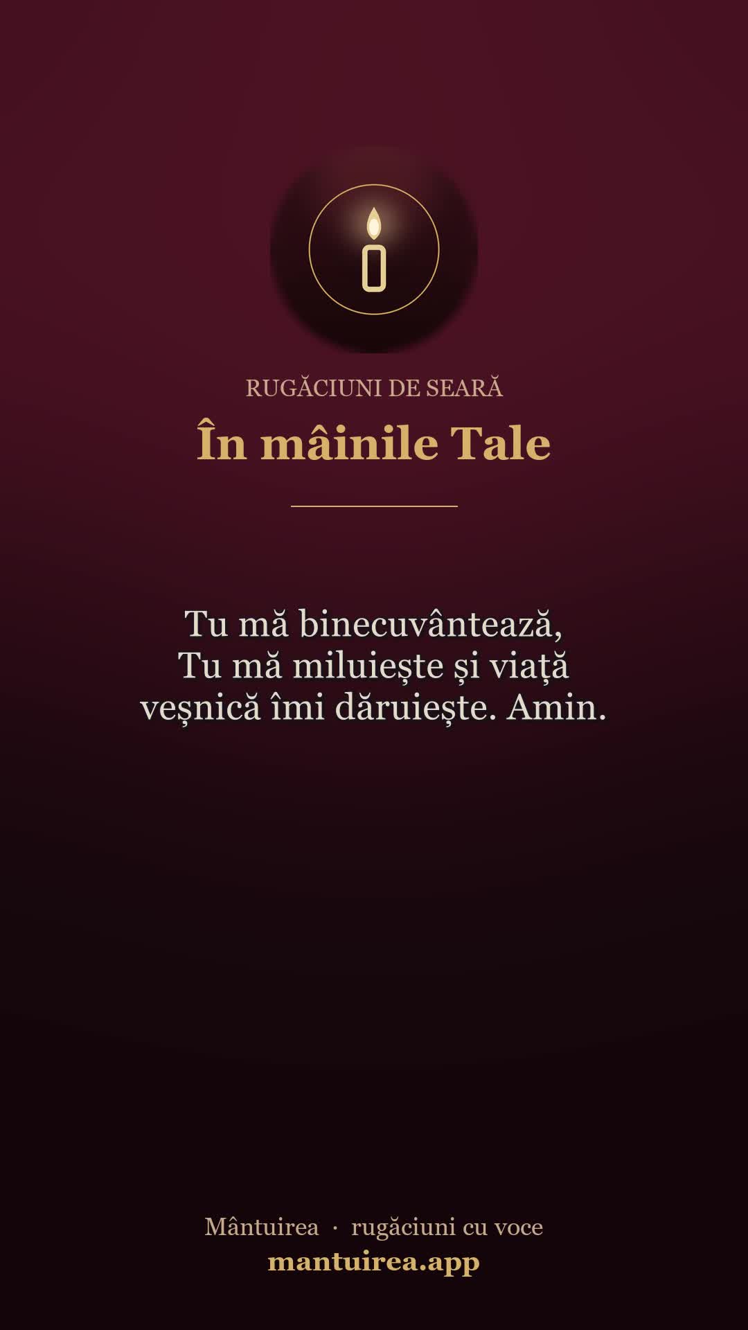 🕯️ În mâinile Tale — rugăciuni de seară, cu vocea Părintelui Pavel.
Toate rugăciunile, dimineața și seara, în aplicația Mântuirea (gratuit pe Google Play) 👉 https://mantuirea.app/gupi