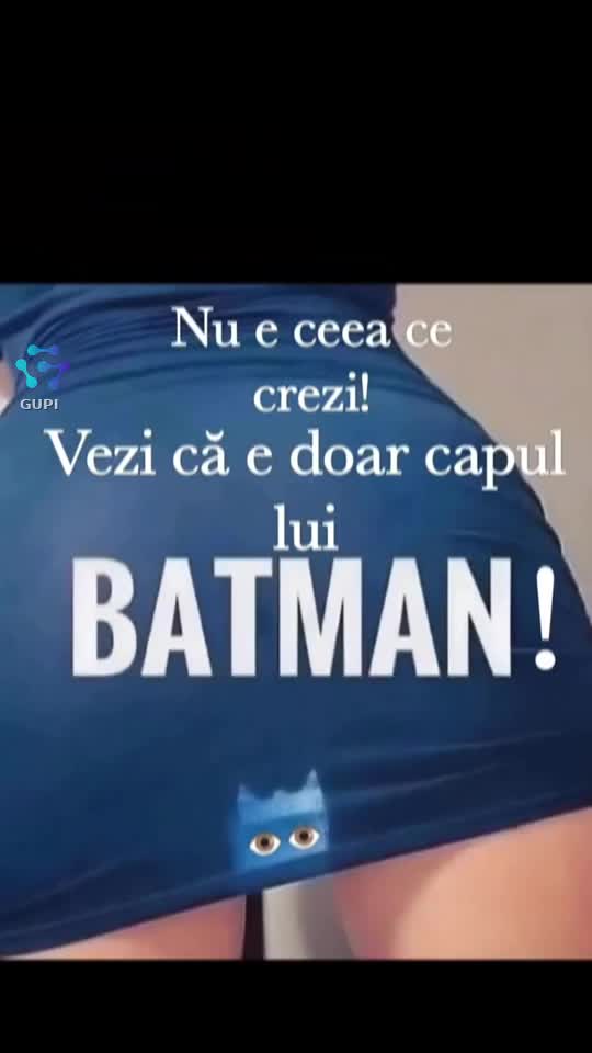 vezi că e doar batman!...😁😁😁