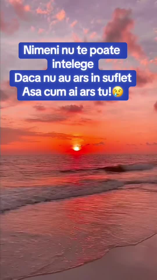 Numai cei care au ars pe dinauntru, pot intelege !😢