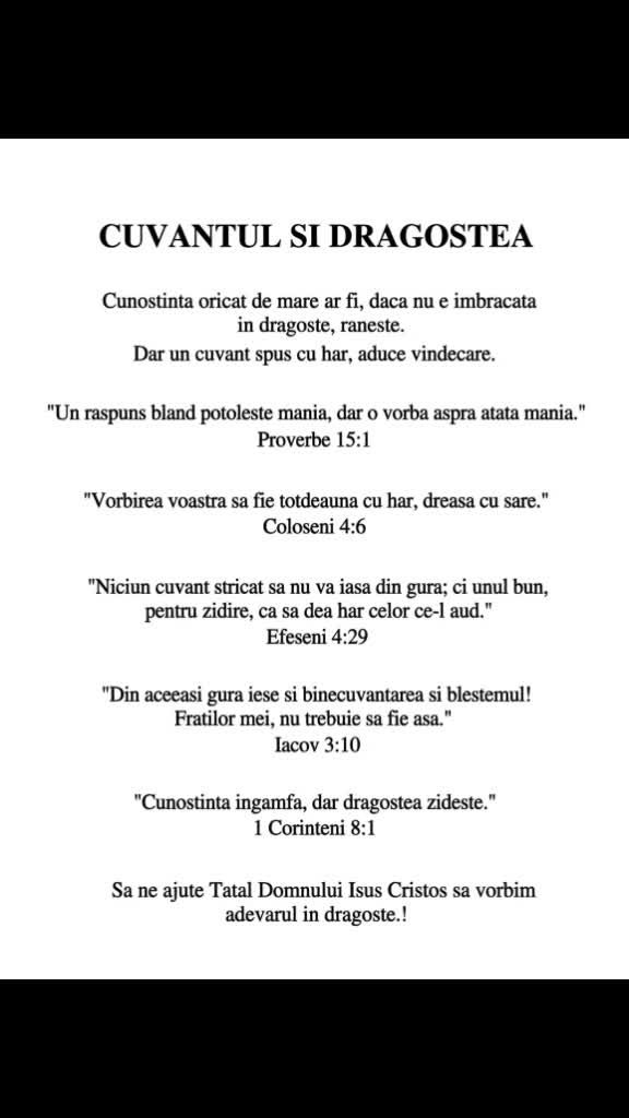 *Cunoștința oricât de mare ar fi, dacă nu e îmbrăcată în dragoste, rănește. Dar un cuvânt spus cu har, aduce vindecare.*

"Un răspuns blând potolește