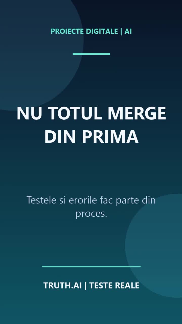 NU TOTUL MERGE DIN PRIMA. Testele si erorile fac parte din proces. TRUTH.AI TESTE REALE