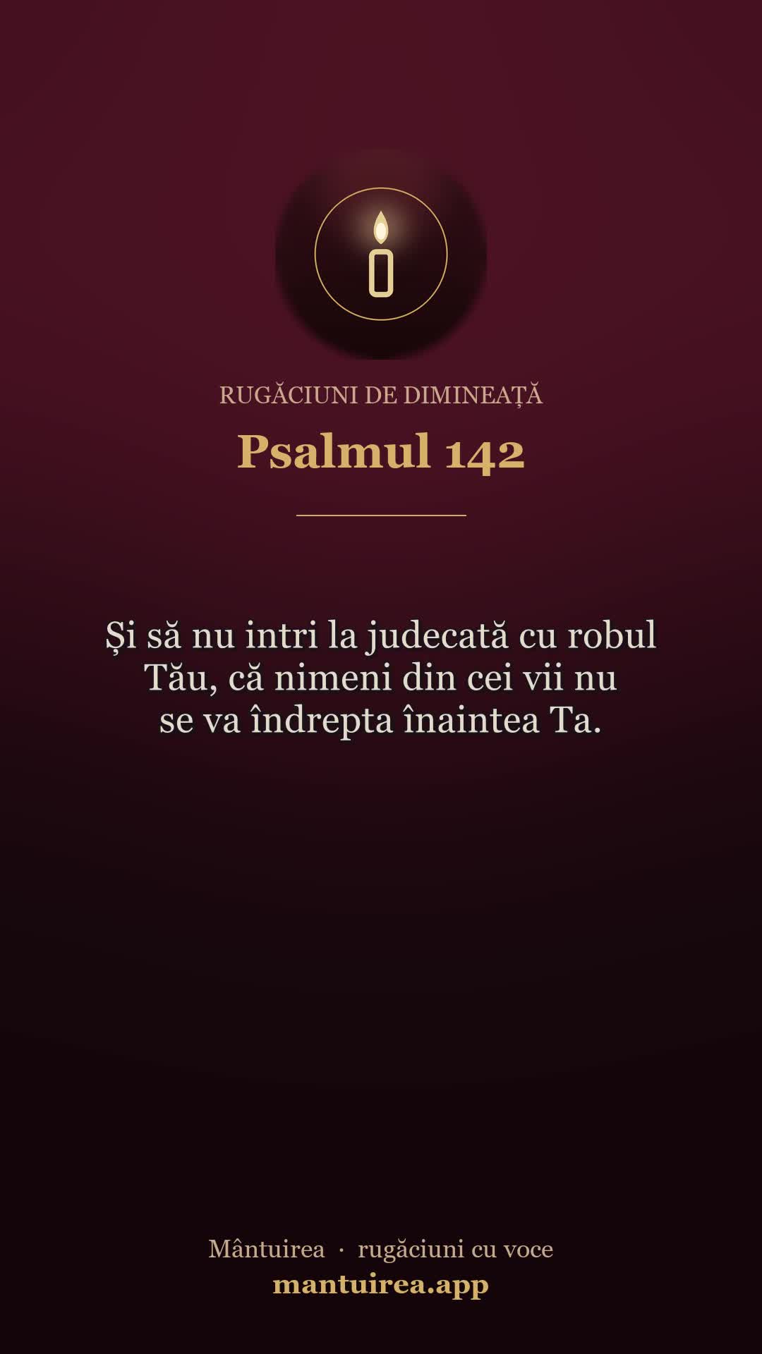 🕯️ Psalmul 142 — rugăciuni de dimineață, cu vocea Părintelui Pavel.
Toate rugăciunile, dimineața și seara, în aplicația Mântuirea (gratuit pe Google Play) 👉 https://mantuirea.app/gupi
