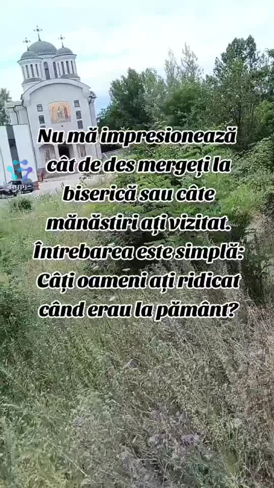 nu impresionează pe nimeni cât de des mergeți la biserică...ci câți oameni ați ajutat când erau la pământ...☝️☝️