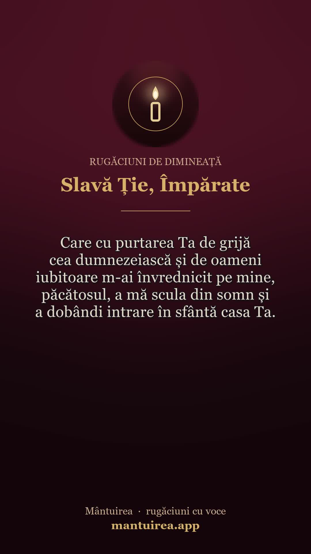 🕯️ Slavă Ție, Împărate — rugăciuni de dimineață, cu vocea Părintelui Pavel.
Toate rugăciunile, dimineața și seara, în aplicația Mântuirea (gratuit pe Google Play) 👉 https://mantuirea.app/gupi